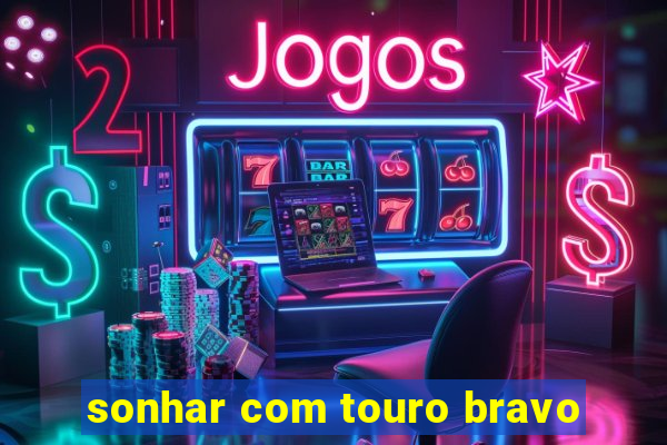 sonhar com touro bravo